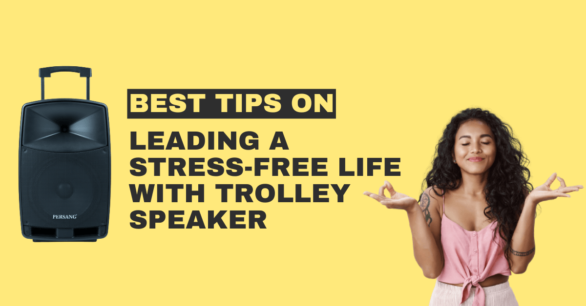 How to use Trolley Speaker for leading a stress free life.